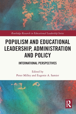 Populism and Educational Leadership, Administration and Policy: International Perspectives - Milley, Peter (Editor), and Samier, Eugenie A (Editor)