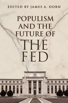 Populism and the Future of the Fed - Dorn, James A (Editor)