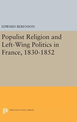 Populist Religion and Left-Wing Politics in France, 1830-1852 - Berenson, Edward