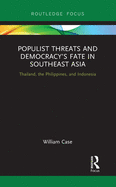 Populist Threats and Democracy's Fate in Southeast Asia: Thailand, the Philippines, and Indonesia