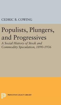 Populists, Plungers, and Progressives: A Social History of Stock and Commodity Speculation, 1868-1932 - Cowing, Cedric B.