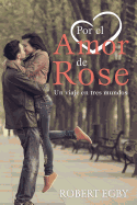 Por El Amor de Rose: Un Viaje En Tres Mundos