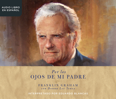 Por Los Ojos de Mi Padre: (through My Father's Eyes) - Graham, Franklin, Dr., and Blancas, Eduardo (Narrator)