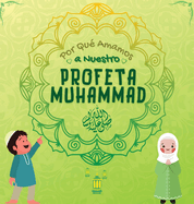 Por Qu Amamos a Nuestro Profeta Muhammad ?: Libro Islmico para nios musulmanes que describe el amor de Rasulallah   por los nios, los siervos, los pobres, los animales, etc