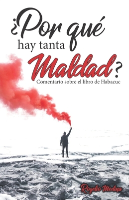 ?Por qu? hay tanta maldad?: Comentario exeg?tico del libro de Habacuc - Alvarenga, Willie (Foreword by), and Medina, Rogelio