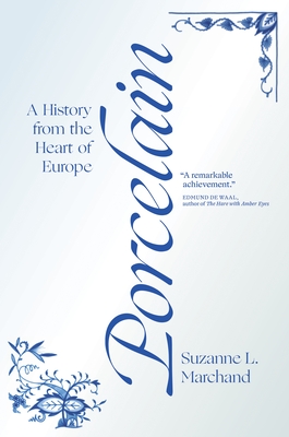 Porcelain: A History from the Heart of Europe - Marchand, Suzanne L
