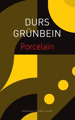 Porcelain: Poem on the Downfall of My City - Grnbein, Durs, and Leeder, Karen (Translated by)