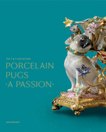 Porcelain Pugs: A Passion: The T. & T. Collection