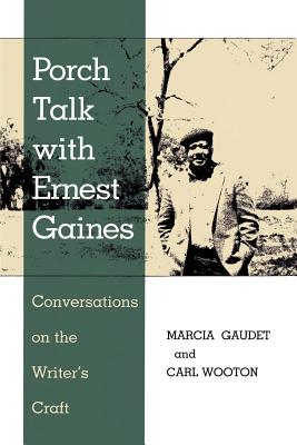 Porch Talk with Ernest Gaines: Conversations on the Writer's Craft - Gaudet, Marcia (Editor), and Wooton, Carl, Professor (Editor)