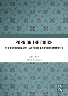 Porn on the Couch: Sex, Psychoanalysis, and Screen Cultures/Memories - Varghese, Ricky (Editor)