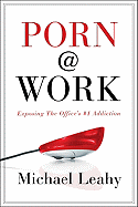 Porn @ Work: Exposing the Office's #1 Addiction