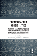 Pornographic Sensibilities: Imagining Sex and the Visceral in Premodern and Early Modern Spanish Cultural Production