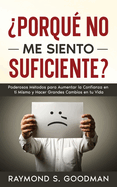 ?Porqu? No Me Siento Suficiente?: Poderosos M?todos para Aumentar la Confianza en ti Mismo y Hacer Grandes Cambios en tu Vida