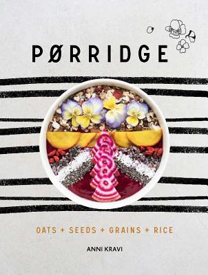 Porridge: Oats + Seeds + Grains + Rice - Kravi, Anni (Photographer), and Taylor, Andrew (Photographer)