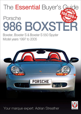 Porsche 986 Boxster: Boxster, Boxster S, Boxster S 550 Spyder: Model Years 1997 to 2005 - Streather, Adrian