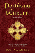 Ports Na H?ireann, Second Edition: A Book of Hours According to the Columbanian Tradition