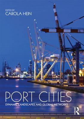 Port Cities: Dynamic Landscapes and Global Networks - Hein, Carola (Editor)