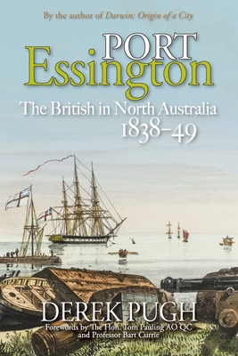 Port Essington: The British in North Australia 1838-49 - Pugh, Derek