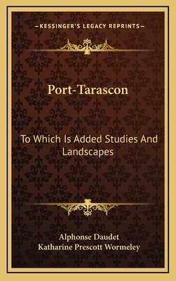 Port-Tarascon: To Which Is Added Studies and Landscapes - Daudet, Alphonse