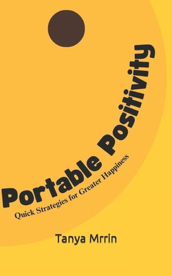 Portable Positivity: Quick Strategies for Greater Happiness - Mrrin, Tanya