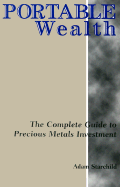 Portable Wealth: The Complete Guide to Precious Metals Investment - Starchild, Adam