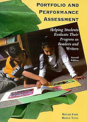 Portfolio and Performance Assessment: Helping Students Evaluate Their Progress as Readers and Writers - Farr, Roger C, and Tone, Bruce