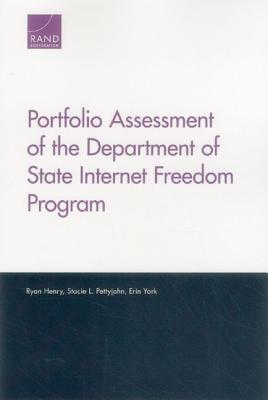 Portfolio Assessment of the Department of State Internet Freedom Program - Henry, Ryan, and Pettyjohn, Stacie L, and York, Erin