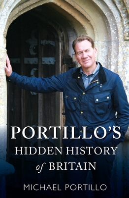 Portillo's Hidden History of Britain - Portillo, Michael