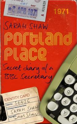 Portland Place: Secret Diary of a BBC Secretary - Shaw, Sarah