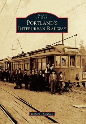 Portland's Interurban Railway - Thompson, Richard