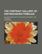 Portrait Gallery of Distinguished Females: Including Beauties of the Courts of George IV & William IV