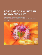 Portrait of a Christian, Drawn from Life: A Memoir of Maria Elizabeth Clapp