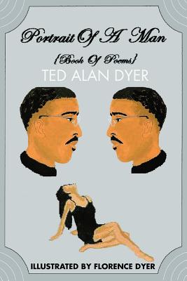 Portrait Of A Man: Book Of Poems - Dyer, Ted Alan