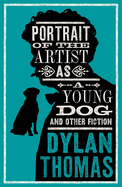 Portrait Of The Artist As A Young Dog and Other Fiction: Fully annotated edition: contains over 300 textual notes