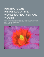 Portraits and Principles of the World's Great Men and Women: With Practical Lessons On Successful Life by Over Fifty Leading Thinkers