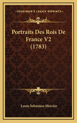 Portraits Des Rois de France V2 (1783) - Mercier, Louis Sebastien