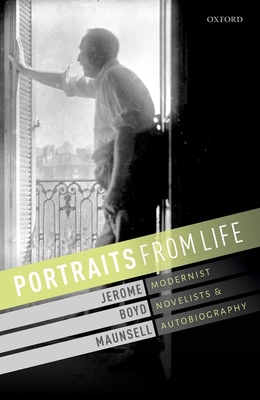 Portraits from Life: Modernist Novelists and Autobiography - Maunsell, Jerome Boyd