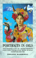 Portraits in Oils: The Personality of Aromatherapy Oils and Their Link with Human Temperaments - Mailhebiau, Philippe, and Mailhebiau, Phillippe, and Chalkley, Susan Y (Translated by)