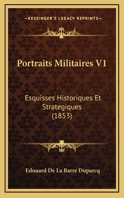 Portraits Militaires V1: Esquisses Historiques Et Strategiques (1853) - Duparcq, Edouard De La Barre