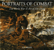 Portraits of Combat: The World War II Art of Jim Dietz - Dietz, Jim, and Broze, Jay, and Dietz, James