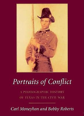 Portraits of Conflict: A Photographic History of Texas in the Civil War - Moneyhon, Carl H, Dr.