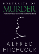 Portraits of Murder: 47 Short Stories Chosen by the Master of Suspense - Hitchcock, Alfred