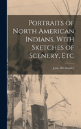 Portraits of North American Indians, With Sketches of Scenery, Etc