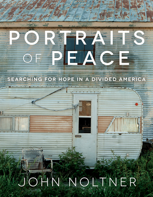 Portraits of Peace: Searching for Hope in a Divided America - Noltner, John