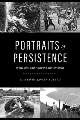 Portraits of Persistence: Inequality and Hope in Latin America - Auyero, Javier (Editor)