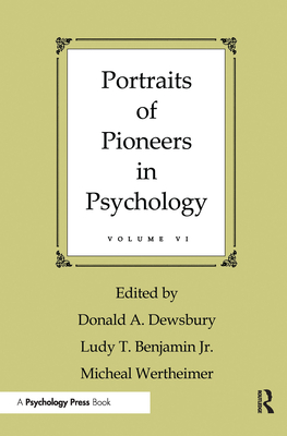 Portraits of Pioneers in Psychology: Volume VI - Dewsbury, Donald A (Editor), and Benjamin, Ludy T, Jr. (Editor), and Wertheimer, Michael (Editor)