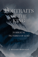 Portraits of the King: 20 Biblical Pictures of God