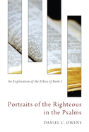Portraits of the Righteous in the Psalms: An Exploration of the Ethics of Book I