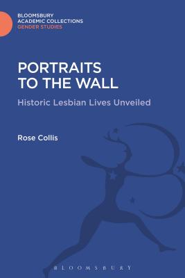 Portraits to the Wall: Historic Lesbian Lives Unveiled - Collis, Rose