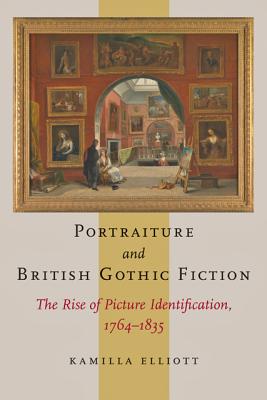 Portraiture and British Gothic Fiction: The Rise of Picture Identification, 1764-1835 - Elliott, Kamilla